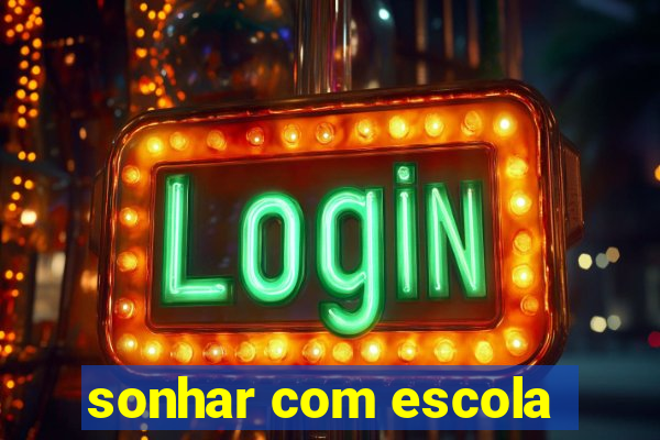 sonhar com escola